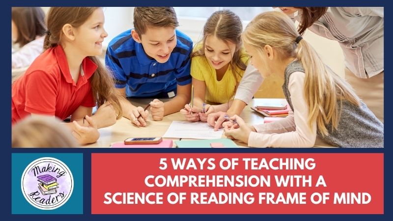 5 Ways of Teaching Comprehension with a Science of Reading Frame of Mind
